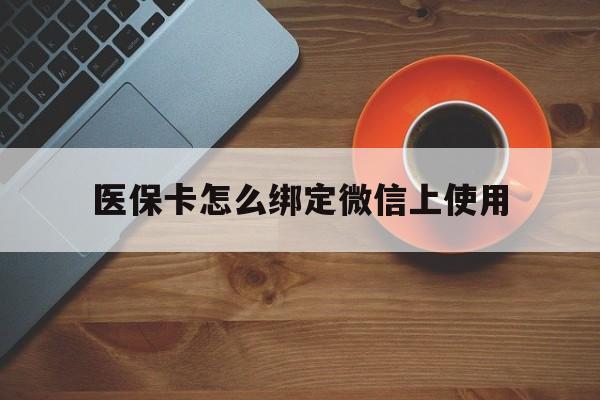 长岭最新医保卡怎么绑定微信上使用方法分析(最方便真实的长岭医保卡怎么绑定手机微信方法)