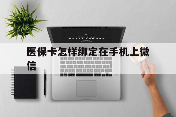 长岭最新医保卡怎样绑定在手机上微信方法分析(最方便真实的长岭医保卡怎样绑定在手机上微信使用方法)