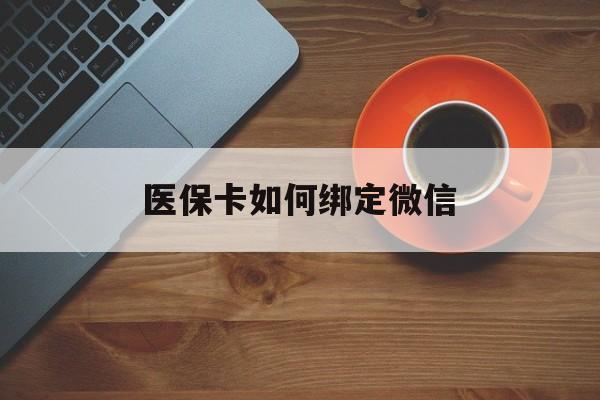 长岭最新医保卡如何绑定微信方法分析(最方便真实的长岭小孩的医保卡如何绑定微信方法)