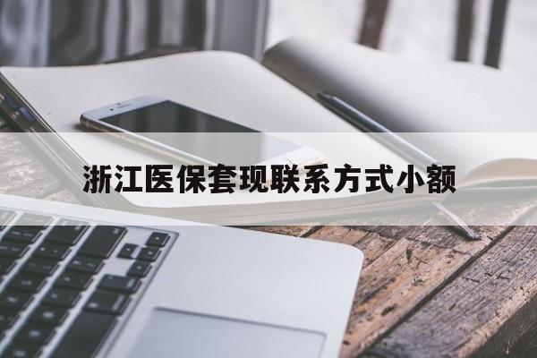 长岭最新浙江医保套现联系方式小额方法分析(最方便真实的长岭浙江医保怎么取现出来方法)