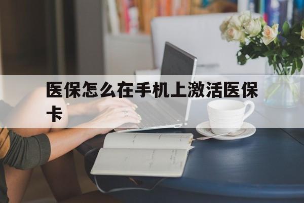 长岭最新医保怎么在手机上激活医保卡方法分析(最方便真实的长岭医保卡怎么在手机上激活?方法)