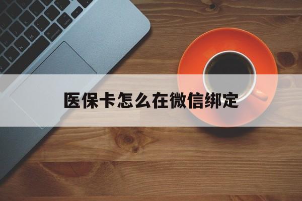 长岭最新医保卡怎么在微信绑定方法分析(最方便真实的长岭医保卡怎么在微信绑定银行卡方法)